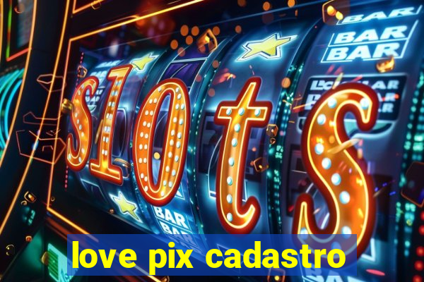 love pix cadastro